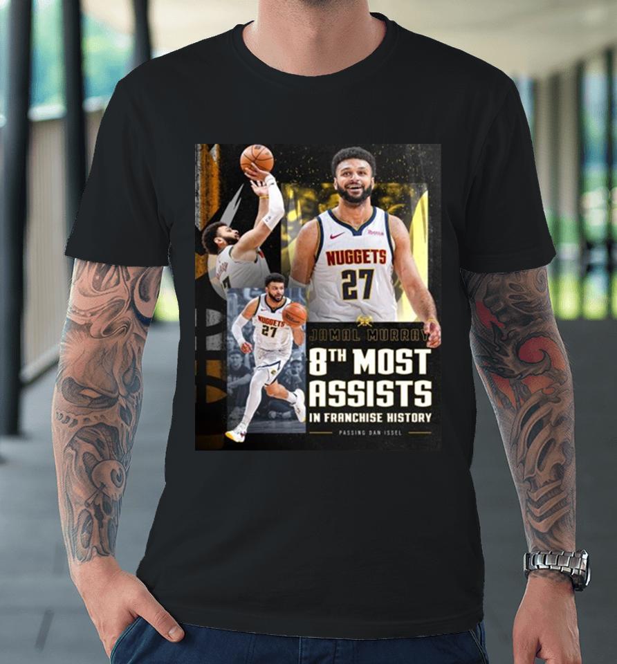 Denver Nuggets Jamal Murray Takes 8Th Place In Franchise History With 2011 Assists Premium T-Shirt