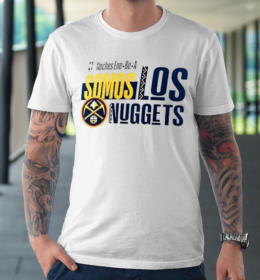 Denver Nuggets Noches Ene Be A Training Somos Premium T-Shirt