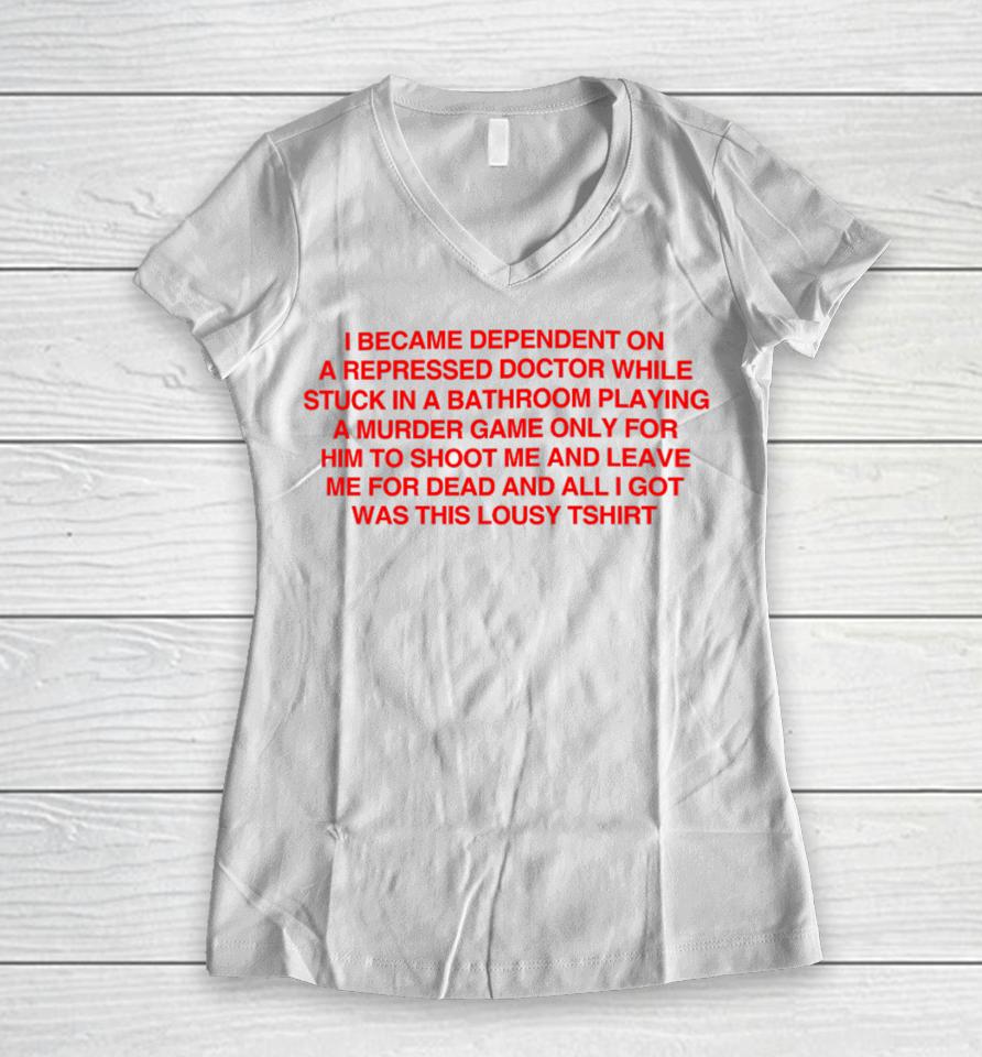 Depop Merch Aligne I Became Depentdent On A Repressed Doctor While Stuck In A Bathroom Women V-Neck T-Shirt