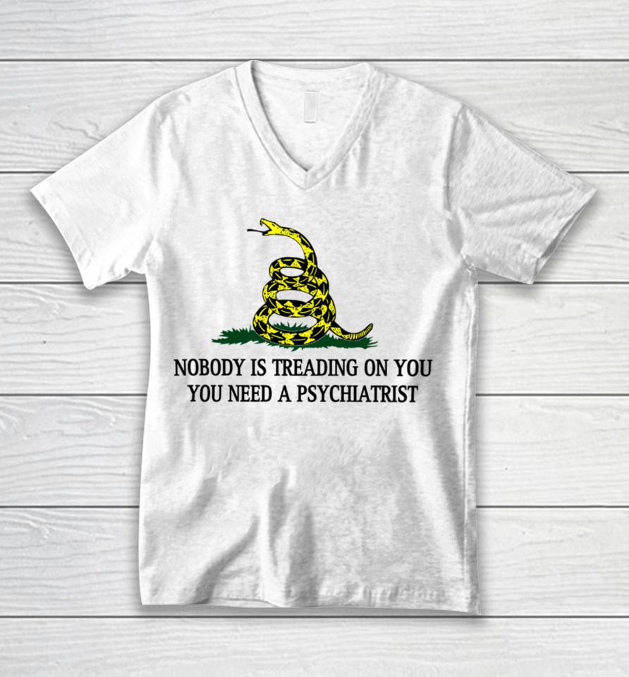 Derekneverfails Nobody Is Treading On You You Need A Psychiatrist Unisex V-Neck T-Shirt