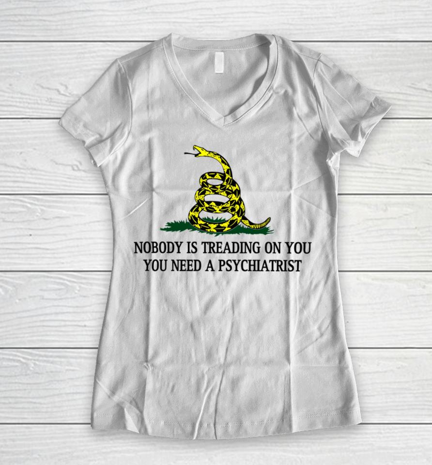 Derekneverfails Nobody Is Treading On You You Need A Psychiatrist Women V-Neck T-Shirt
