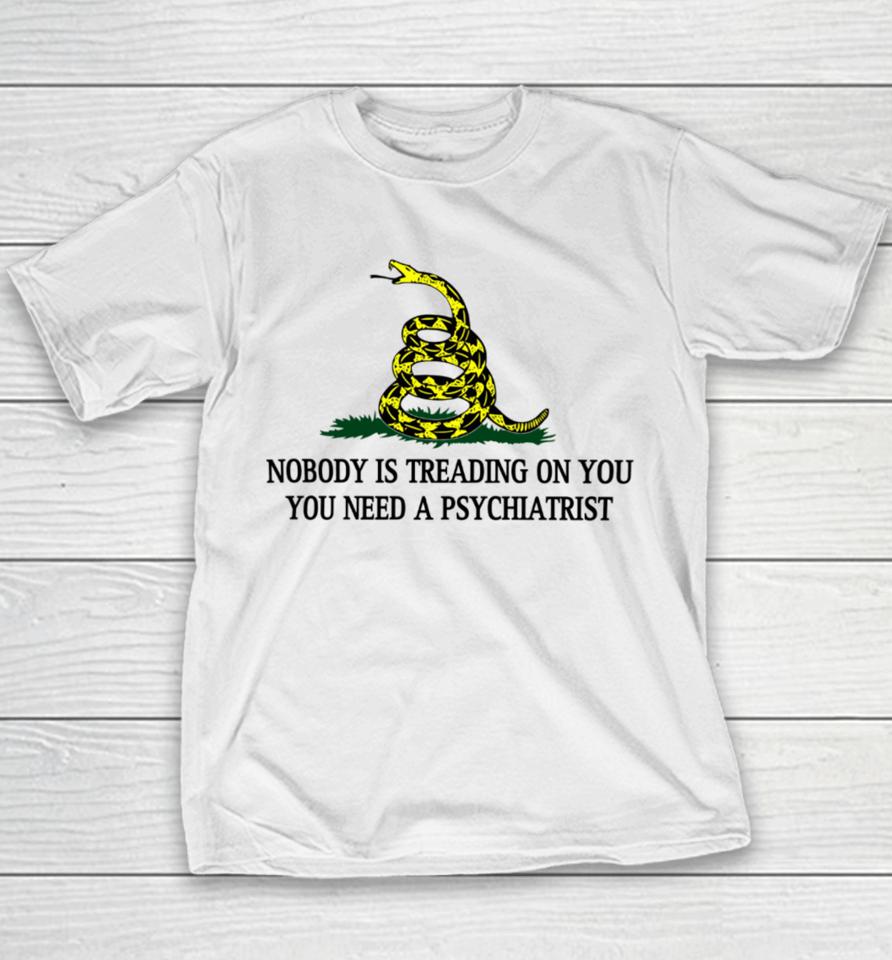 Derekneverfails Nobody Is Treading On You You Need A Psychiatrist Youth T-Shirt
