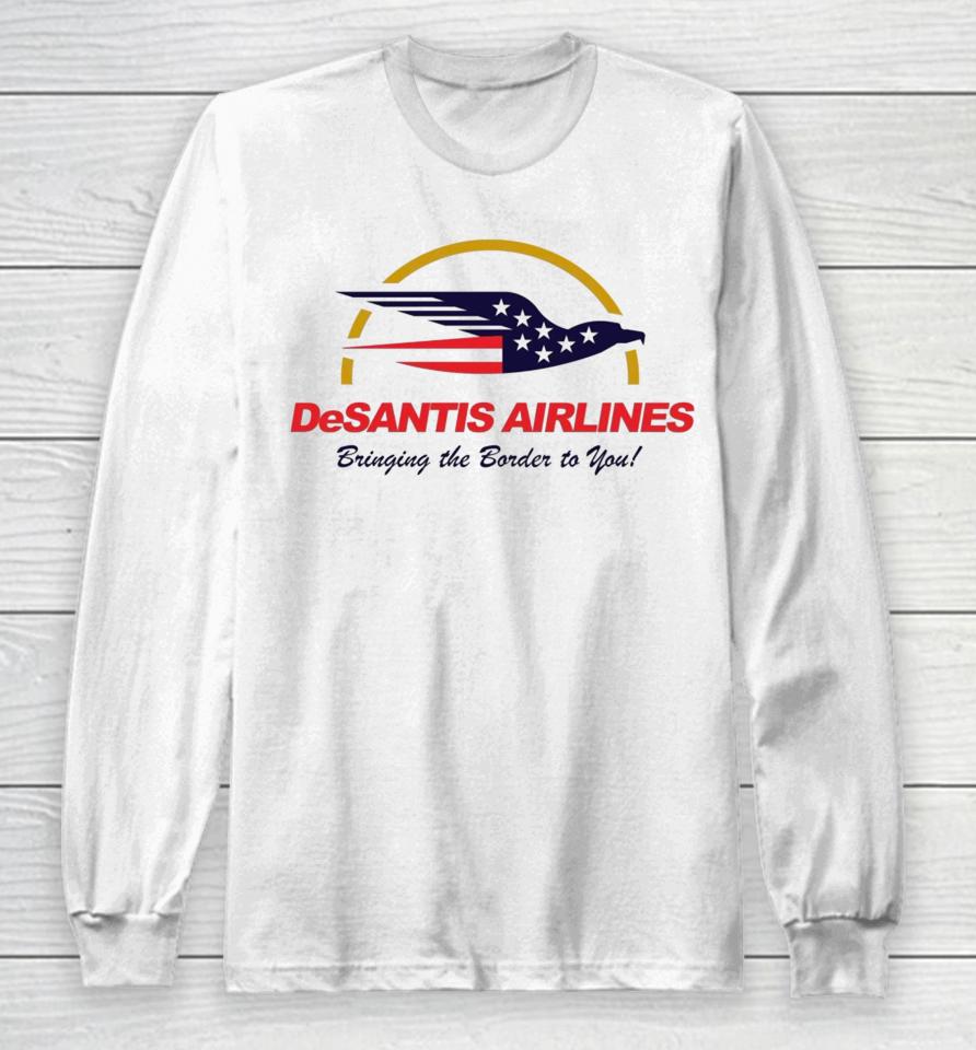 Desantis Airlines Bringing The Border To You Ron Desantis Long Sleeve T-Shirt