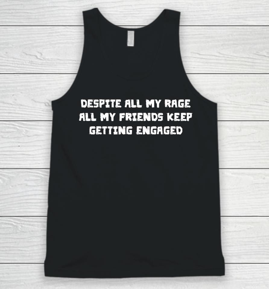 Despite All My Rage All My Friends Keep Getting Engaged Unisex Tank Top