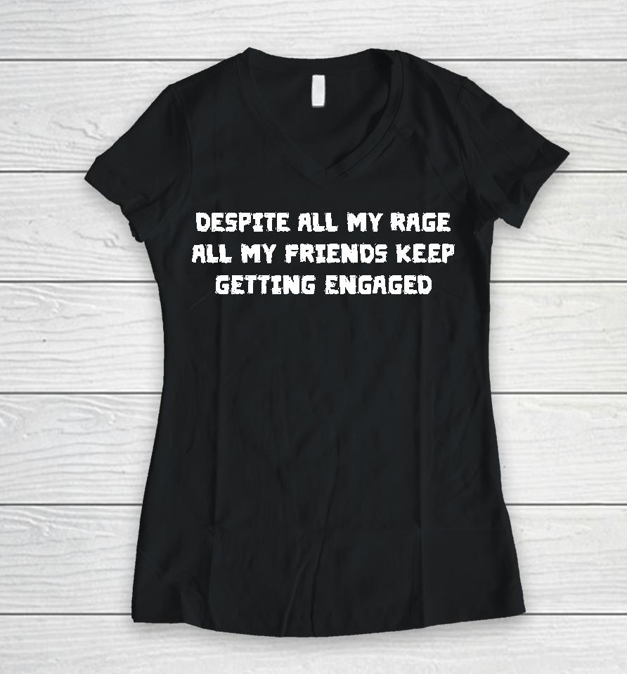 Despite All My Rage, All My Friends Keep Getting Engaged Women V-Neck T-Shirt