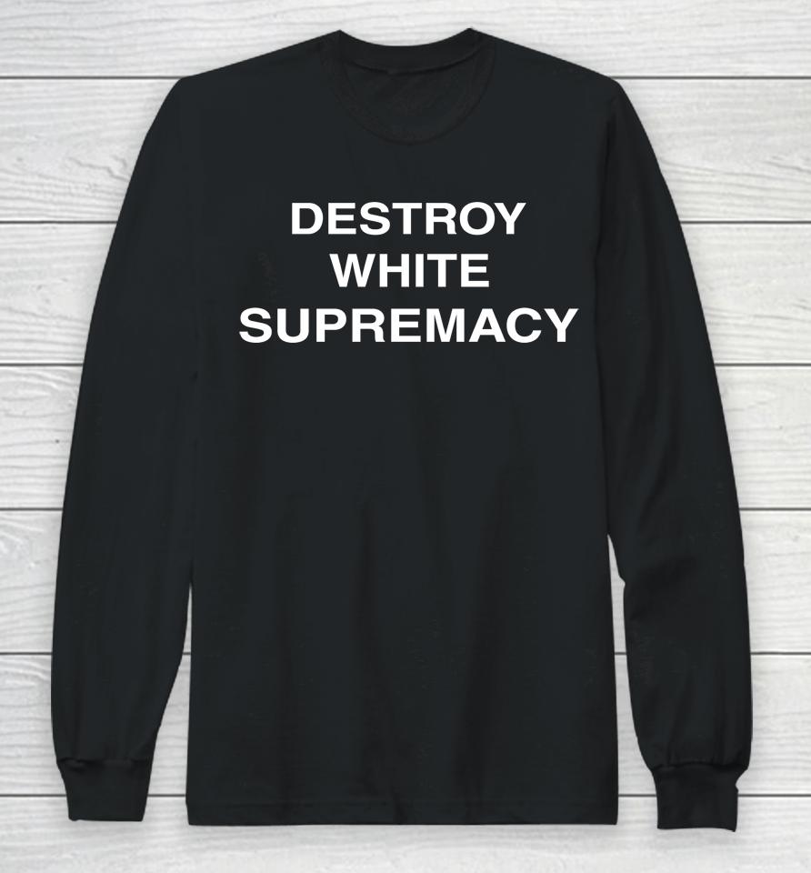 Destroy White Supremacy Long Sleeve T-Shirt