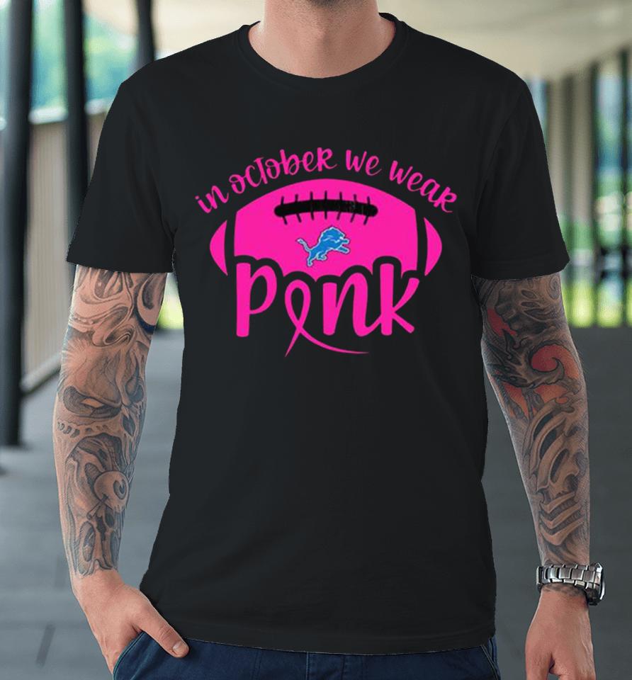 Detroit Lions 2023 In October We Wear Pink Premium T-Shirt