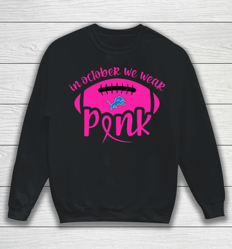Detroit Lions 2023 In October We Wear Pink Sweatshirt