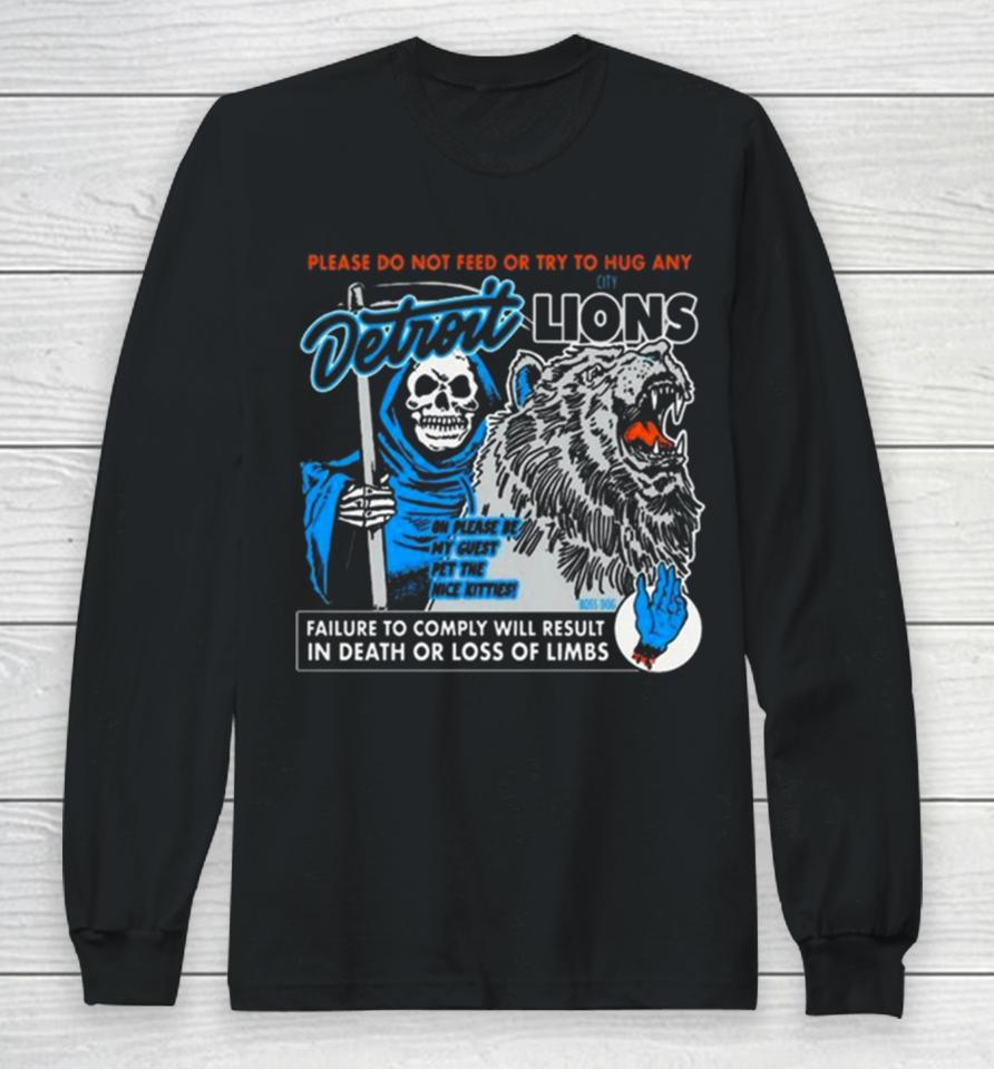 Detroit Lions Please Do Not Feed Or Try To Hug Any Failure To Comply Will Result In Death Or Loss Of Limbs Long Sleeve T-Shirt