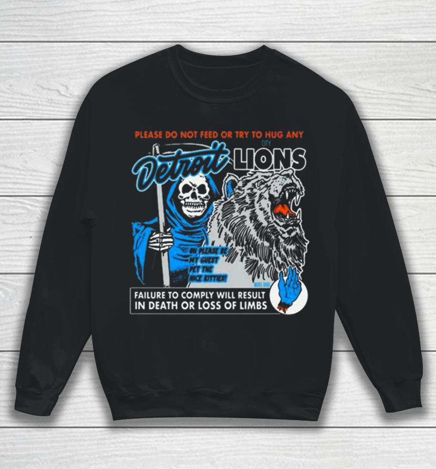 Detroit Lions Please Do Not Feed Or Try To Hug Any Failure To Comply Will Result In Death Or Loss Of Limbs Sweatshirt