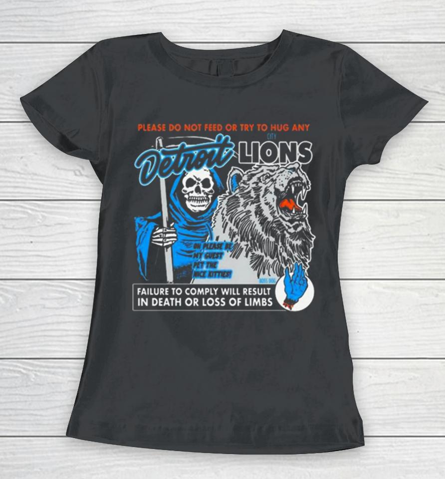 Detroit Lions Please Do Not Feed Or Try To Hug Any Failure To Comply Will Result In Death Or Loss Of Limbs Women T-Shirt