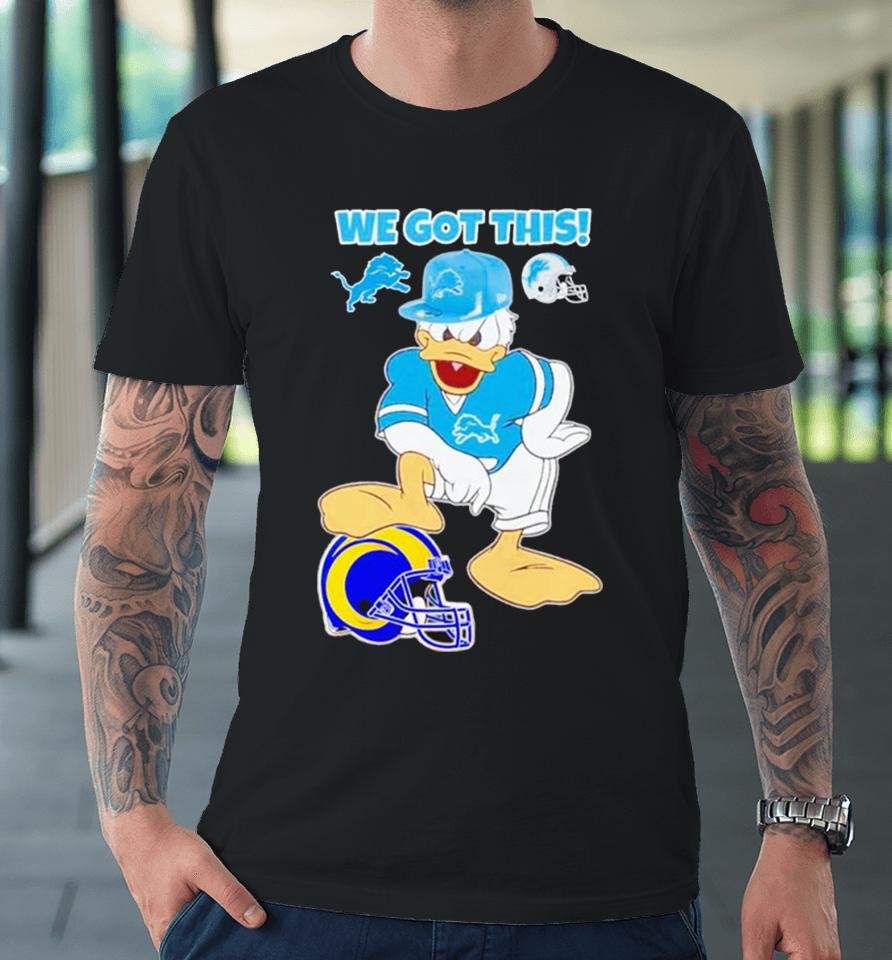 Detroit Lions We Got This Donald Duck Stomp Los Angeles Rams Premium T-Shirt