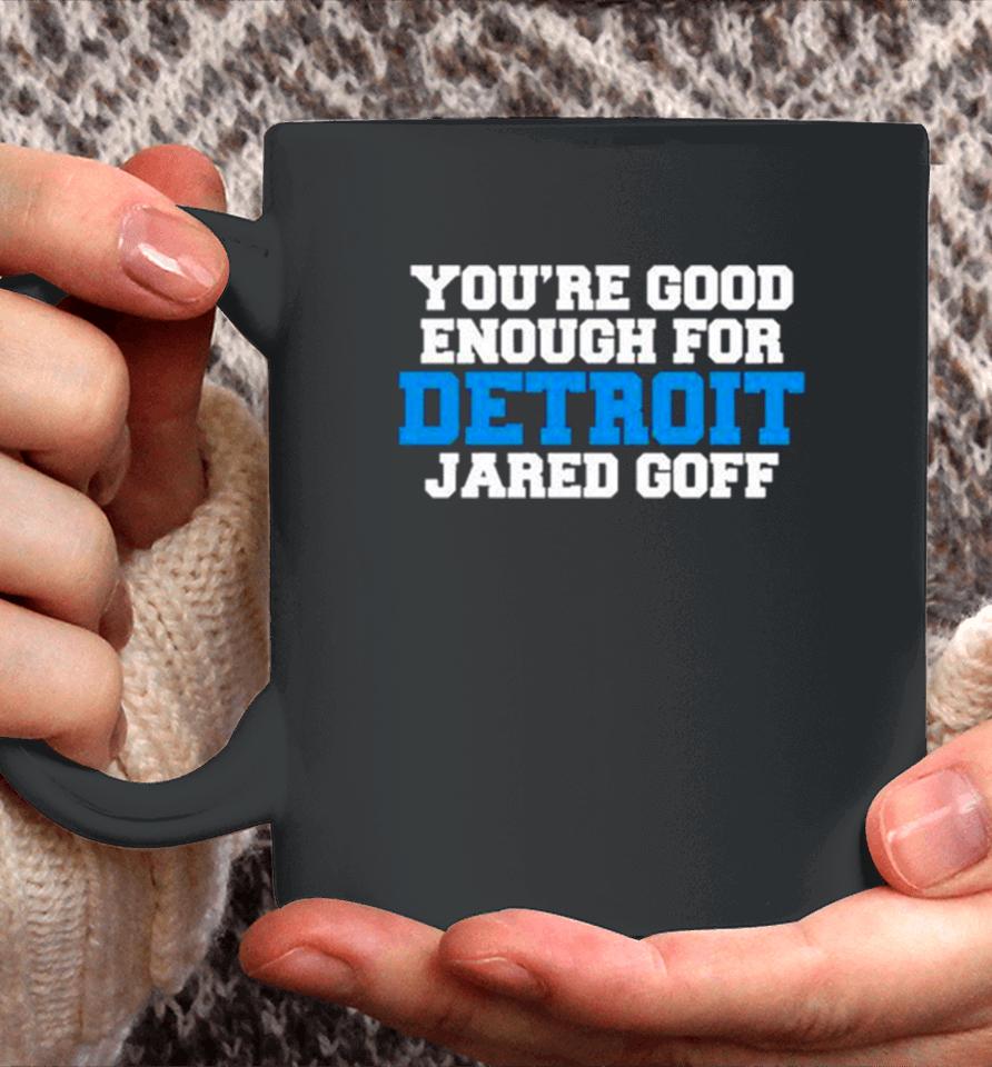 Detroit Lions You’re Good Enough For Detroit Jared Goff Coffee Mug