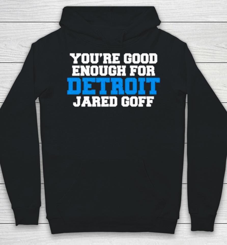 Detroit Lions You’re Good Enough For Detroit Jared Goff Hoodie