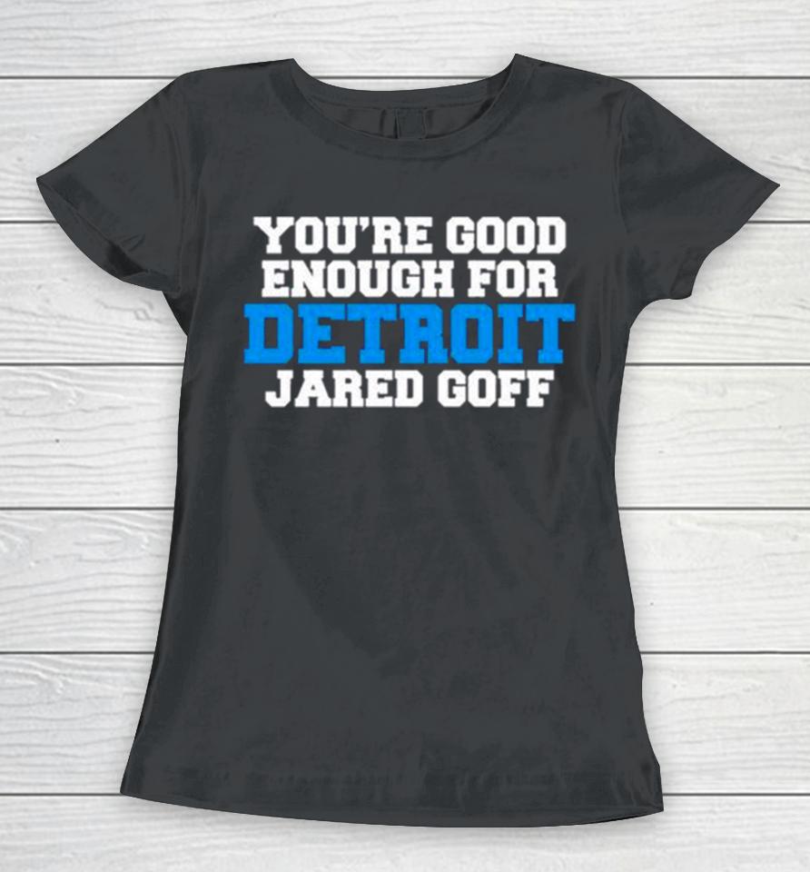 Detroit Lions You’re Good Enough For Detroit Jared Goff Women T-Shirt
