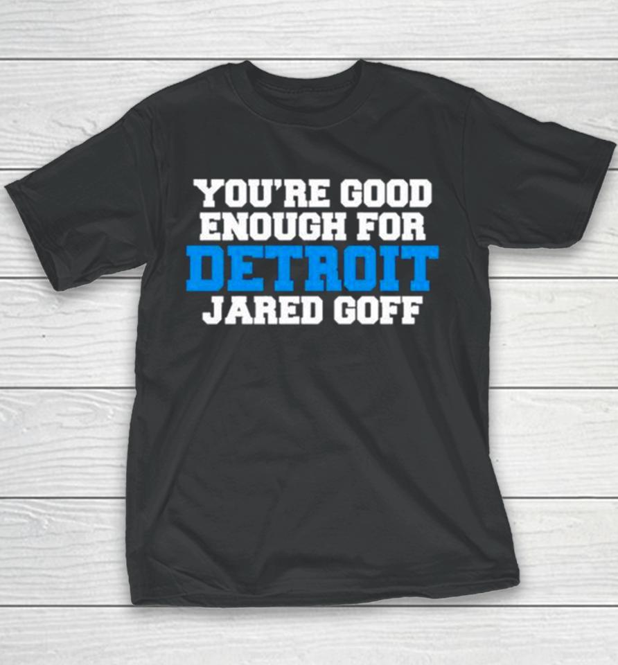 Detroit Lions You’re Good Enough For Detroit Jared Goff Youth T-Shirt