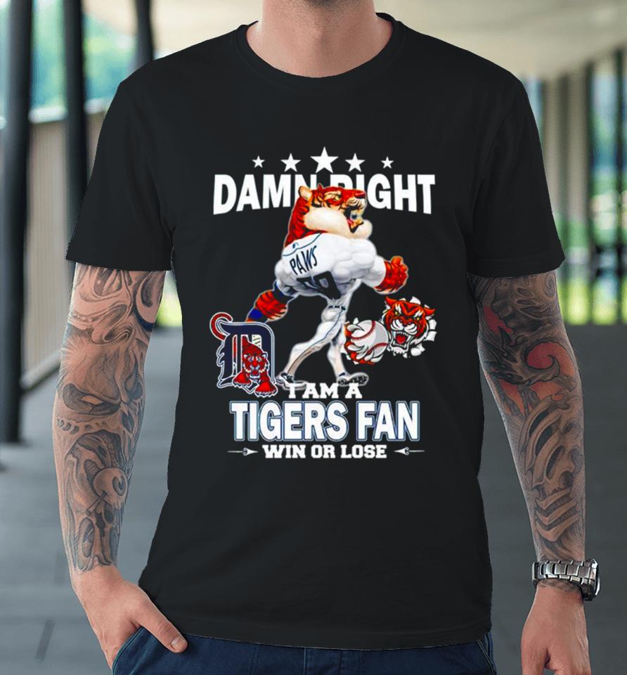 Detroit Tigers Mascot Damn Right I Am A Yankees Fan Win Or Lose Premium T-Shirt