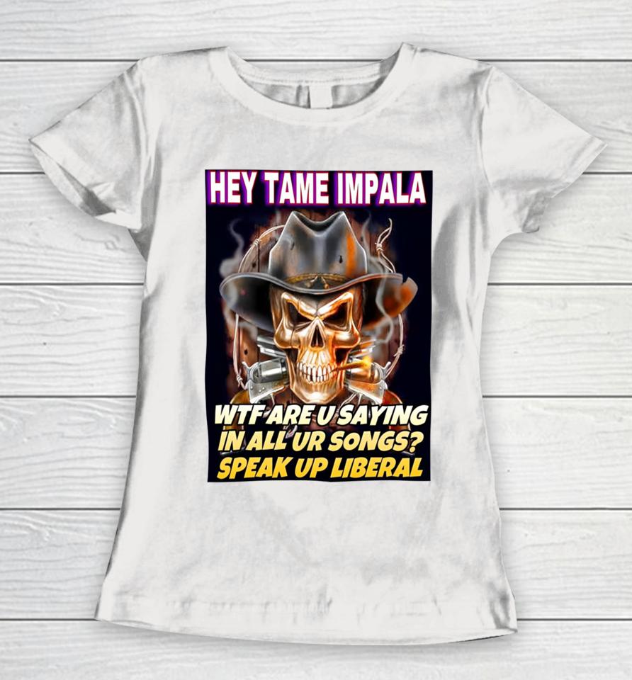 Deviantpigg Hey Tame Impala Wtf Are U Saying In All Ur Songs Women T-Shirt