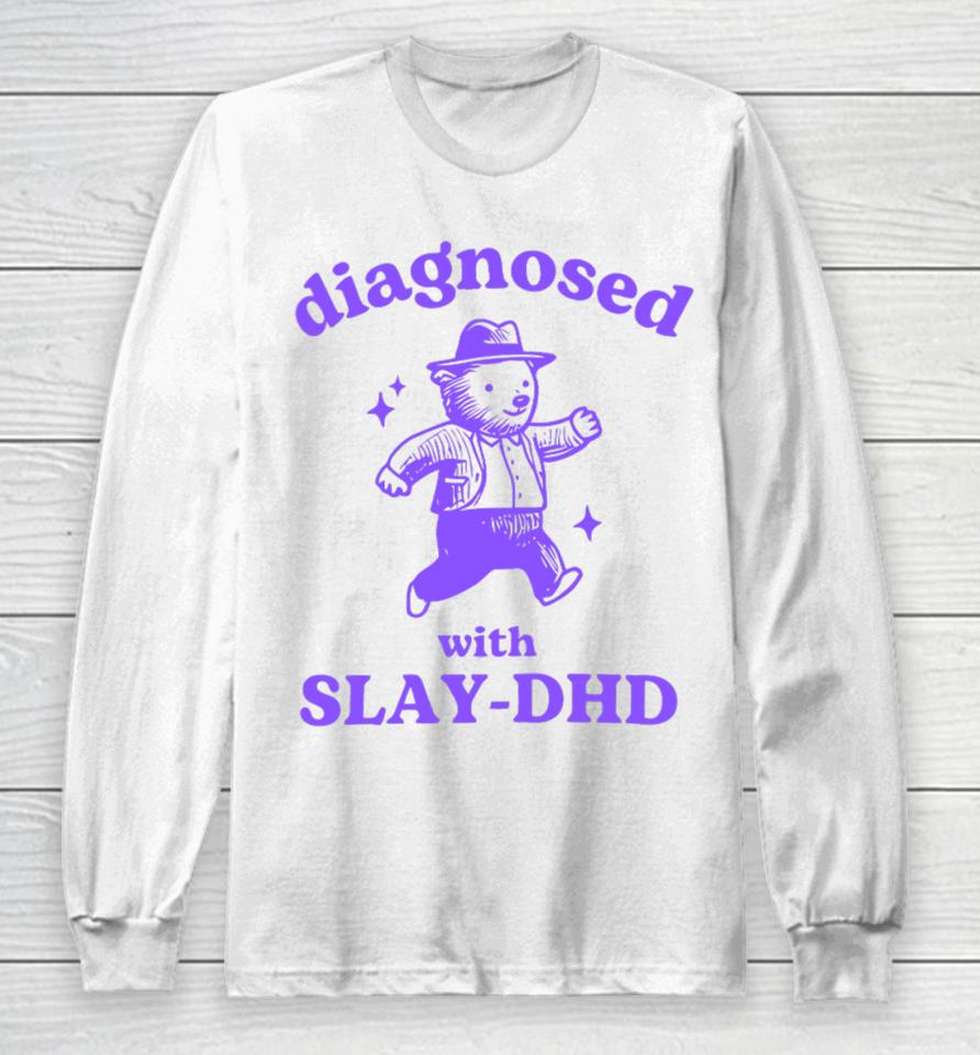 Diagnosed With Slay-Dhd Bear Long Sleeve T-Shirt