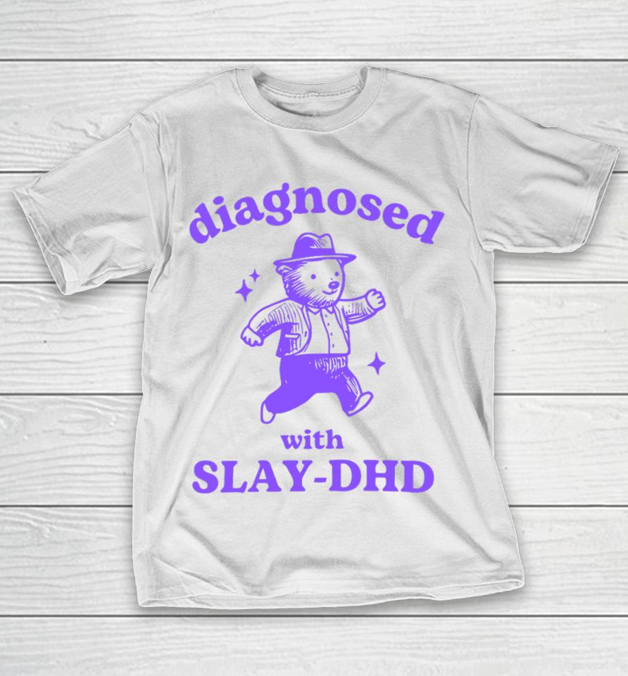 Diagnosed With Slay-Dhd Bear T-Shirt