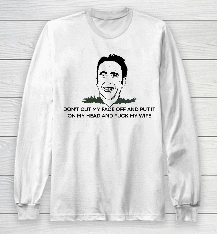Dickystock Don't Cut My Face Off And Put It On Your Head And Fuck My Wife Long Sleeve T-Shirt