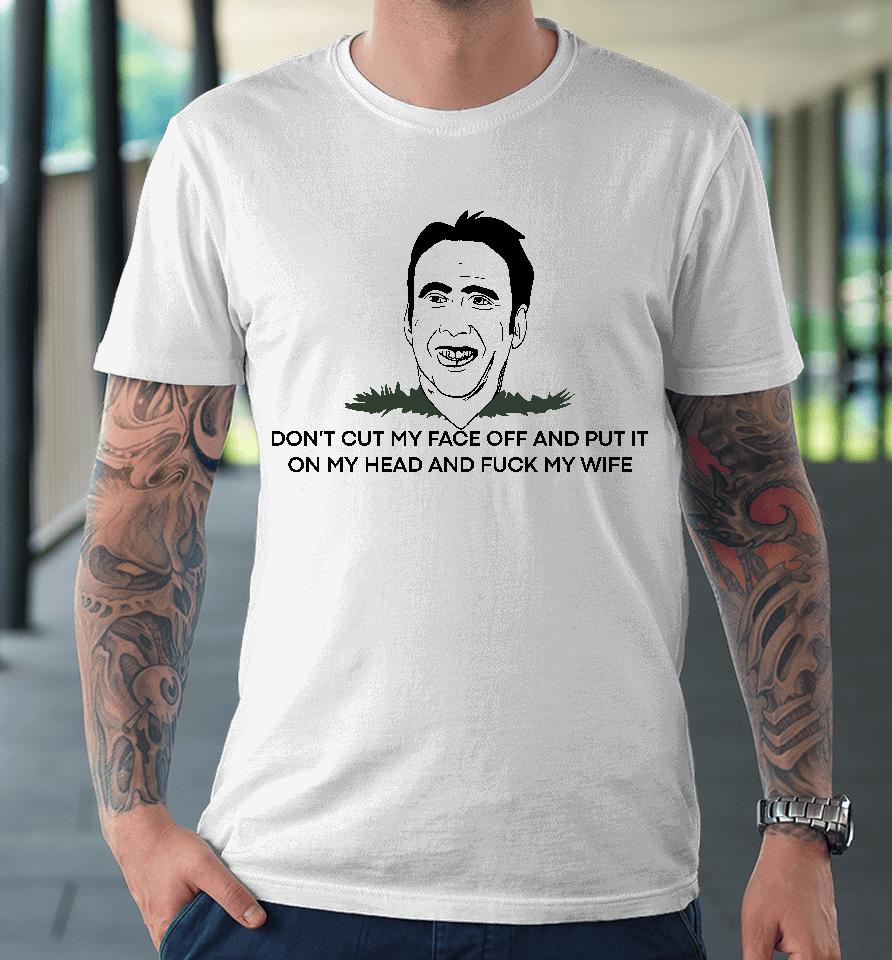 Dickystock Don't Cut My Face Off And Put It On Your Head And Fuck My Wife Premium T-Shirt