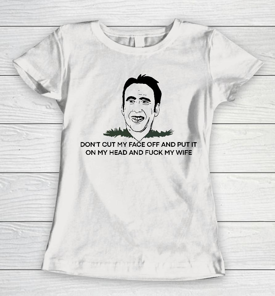 Dickystock Don't Cut My Face Off And Put It On Your Head And Fuck My Wife Women T-Shirt