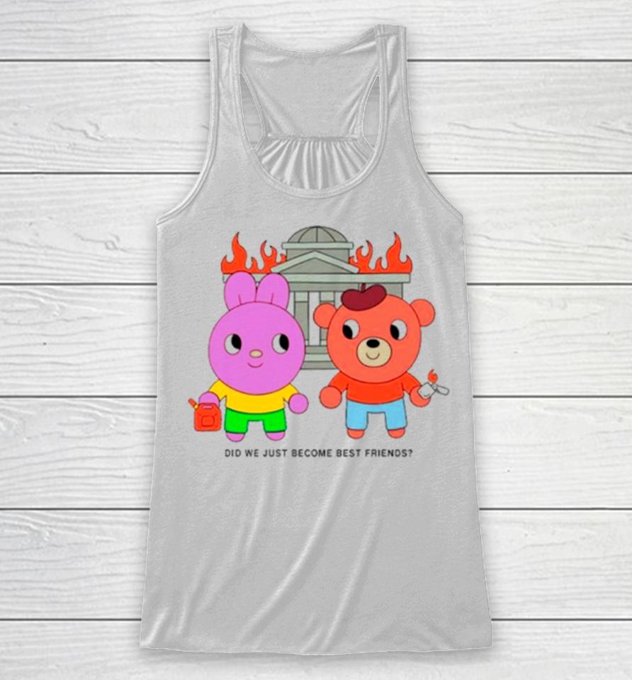 Did We Just Become Best Friends Racerback Tank