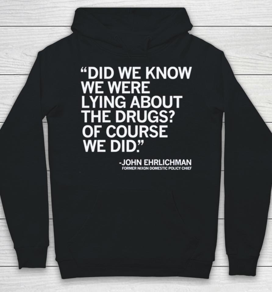 Did We Know We Were Lying About The Drugs Of Course We Did John Ehrlichman Former Nixon Domestic Policy Chief Hoodie