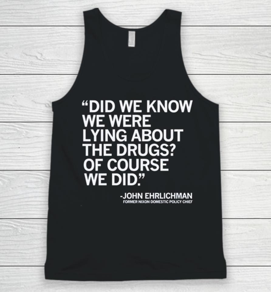 Did We Know We Were Lying About The Drugs Of Course We Did John Ehrlichman Former Nixon Domestic Policy Chief Unisex Tank Top