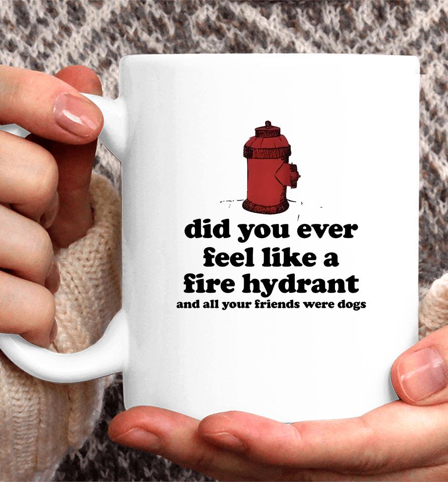Did You Ever Feel Like A Fire Hydrant Coffee Mug
