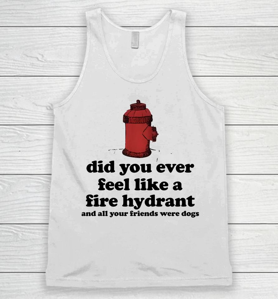 Did You Ever Feel Like A Fire Hydrant Unisex Tank Top
