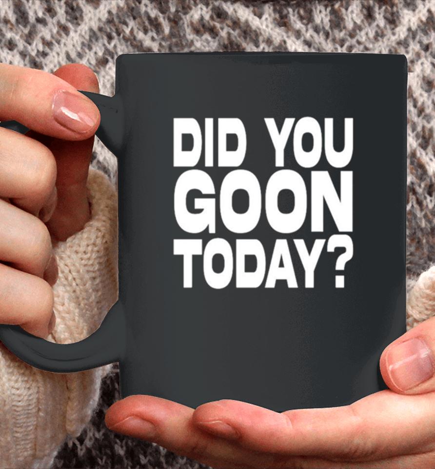 Did You Goon Today Coffee Mug