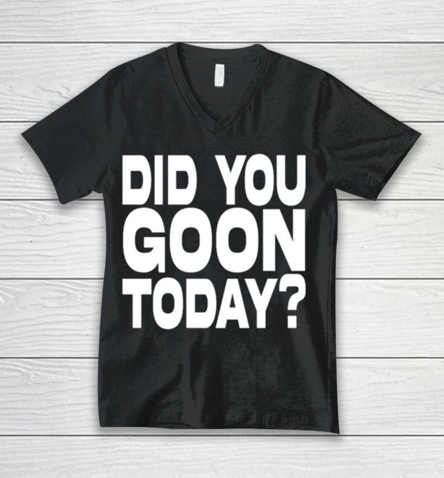 Did You Goon Today Unisex V-Neck T-Shirt