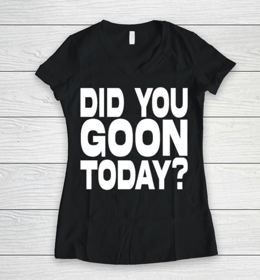 Did You Goon Today Women V-Neck T-Shirt