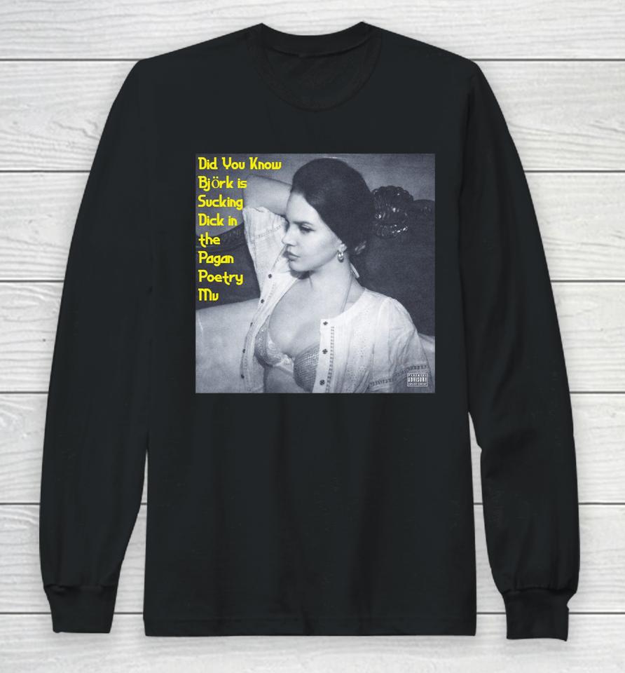 Did You Know Bjork Is Sucking Dick In The Pagan Poetry Mv Long Sleeve T-Shirt