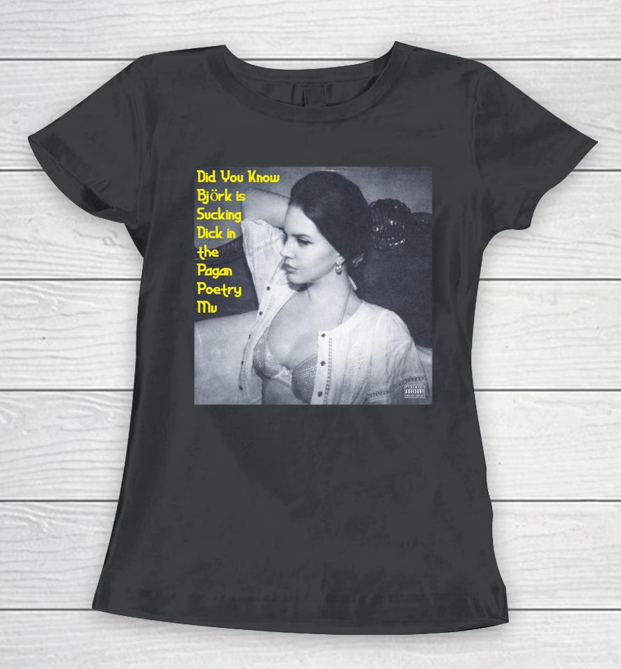 Did You Know Bjork Is Sucking Dick In The Pagan Poetry Mv Women T-Shirt