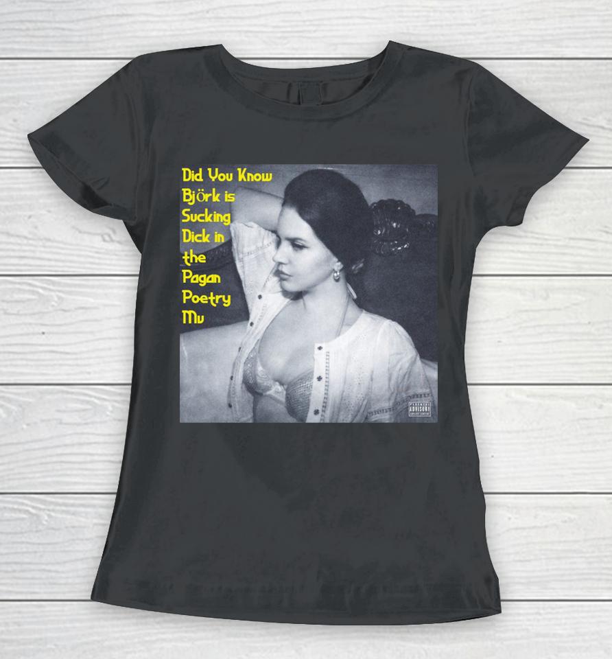 Did You Know Bjork Is Sucking Dick In The Pagan Poetry Mv Women T-Shirt