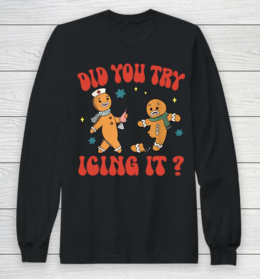 Did You Try Icing It Funny Christmas Nurse Gingerbread Long Sleeve T-Shirt