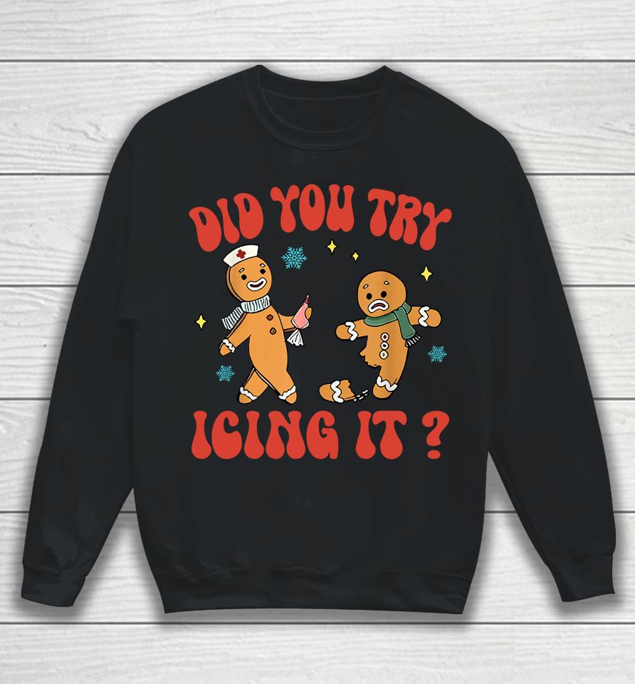 Did You Try Icing It Funny Christmas Nurse Gingerbread Sweatshirt