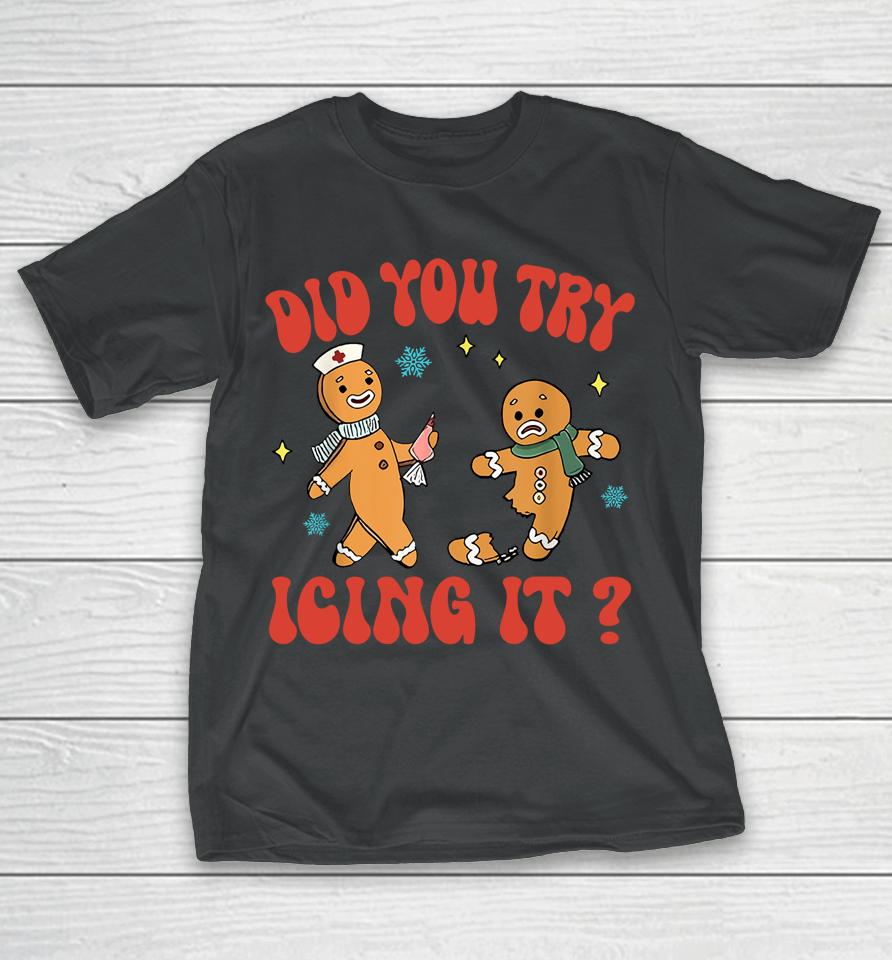 Did You Try Icing It Funny Christmas Nurse Gingerbread T-Shirt