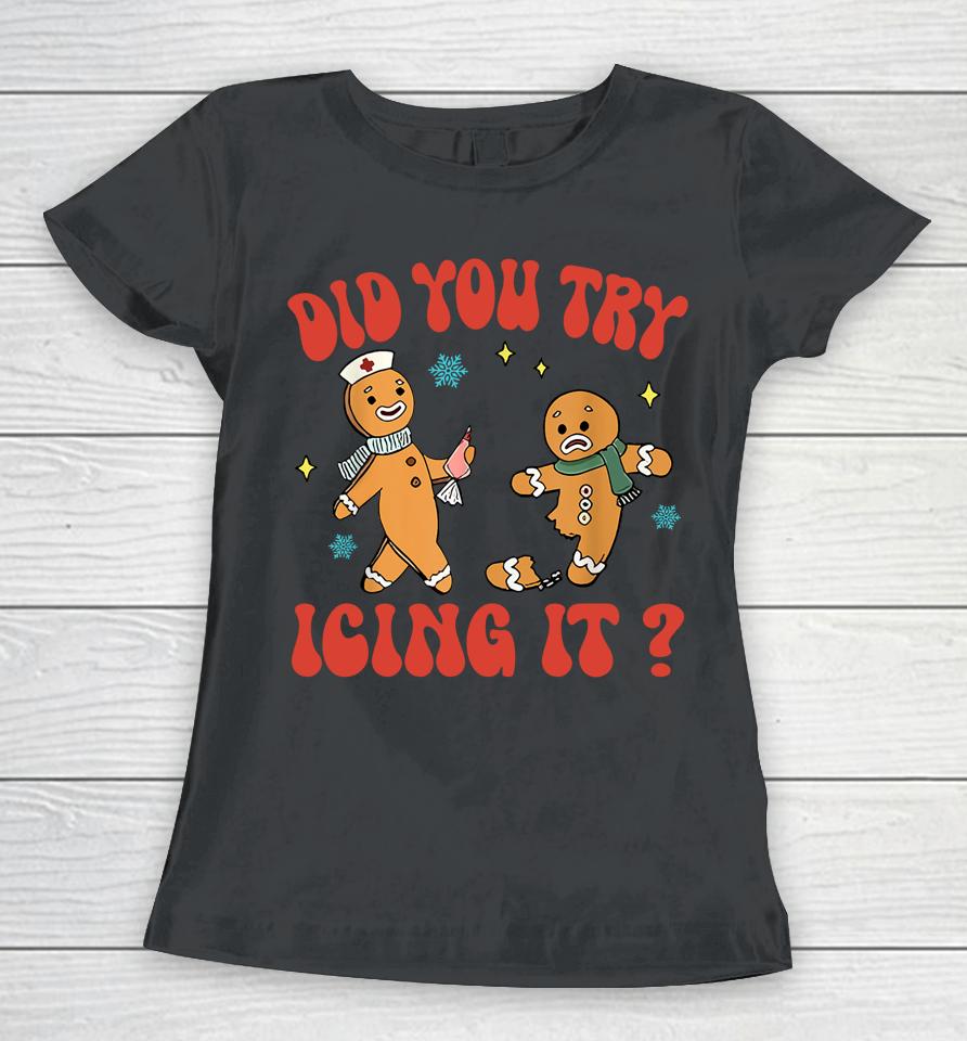 Did You Try Icing It Funny Christmas Nurse Gingerbread Women T-Shirt