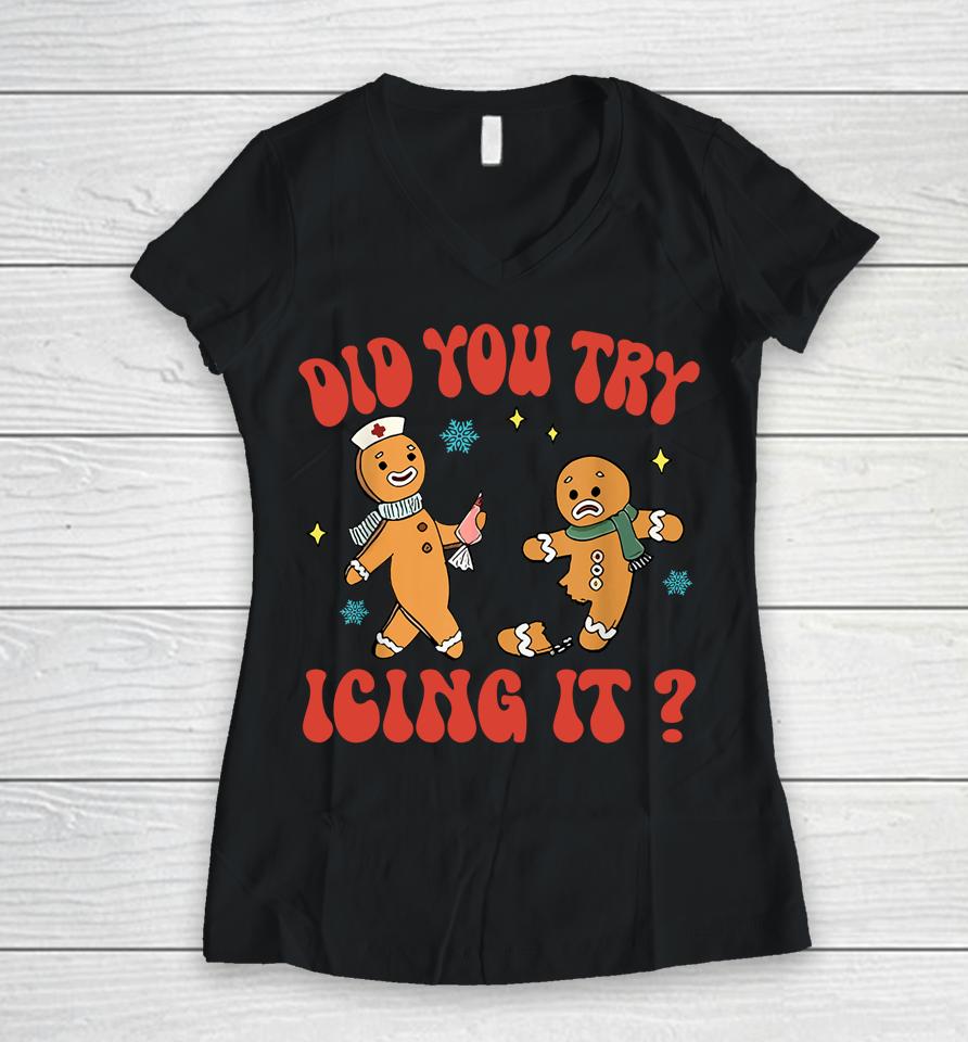 Did You Try Icing It Funny Christmas Nurse Gingerbread Women V-Neck T-Shirt
