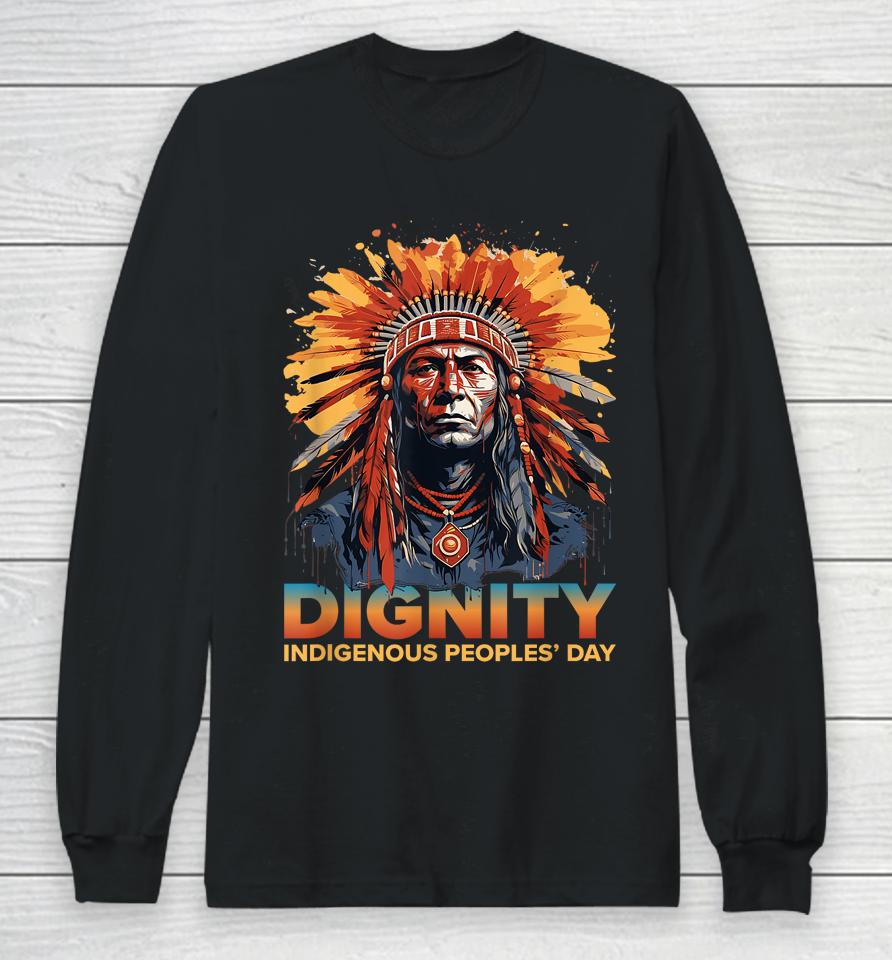 Dignity Indigenous Peoples' Day Shirt Native American Tribal Long Sleeve T-Shirt