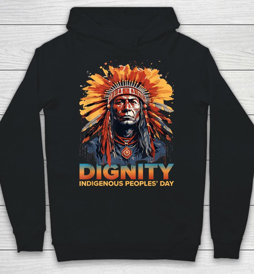 Dignity Indigenous Peoples' Day Shirt Native American Tribal Hoodie