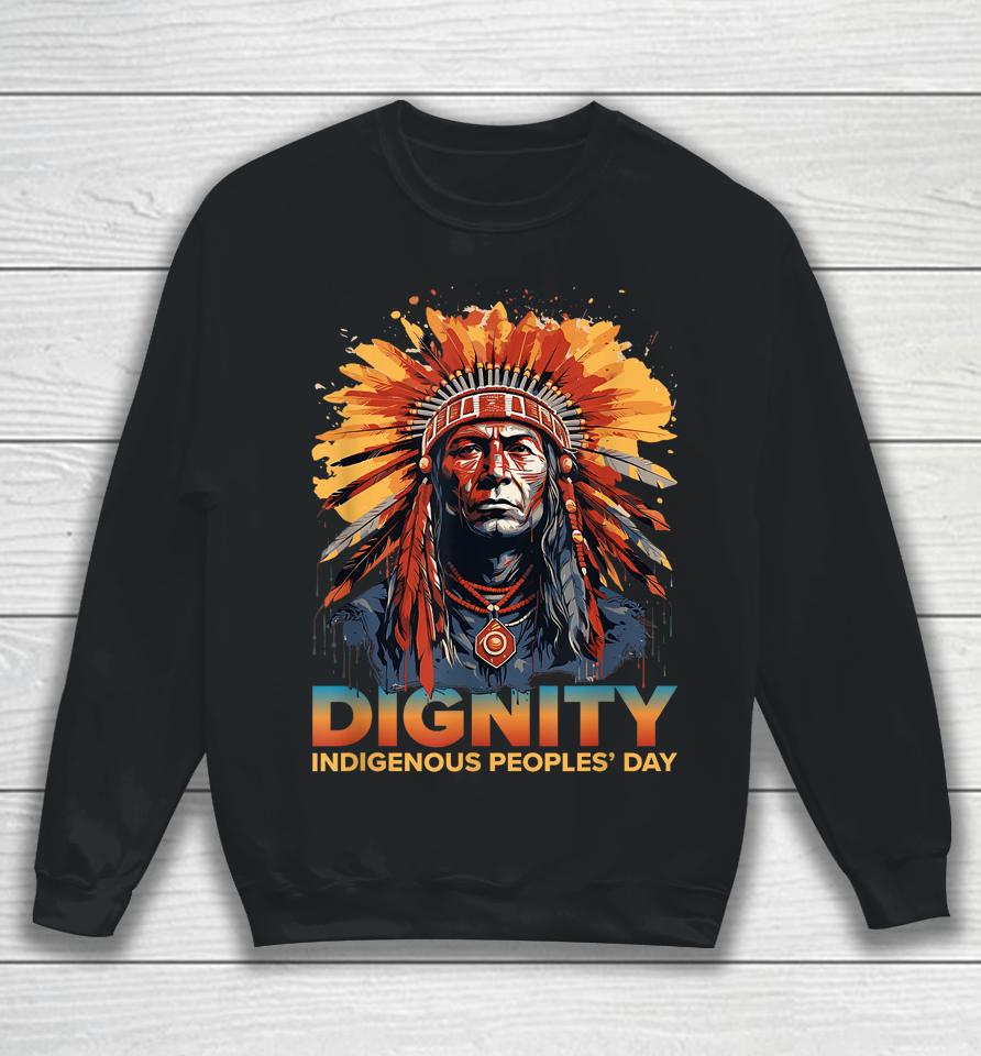 Dignity Indigenous Peoples' Day Shirt Native American Tribal Sweatshirt
