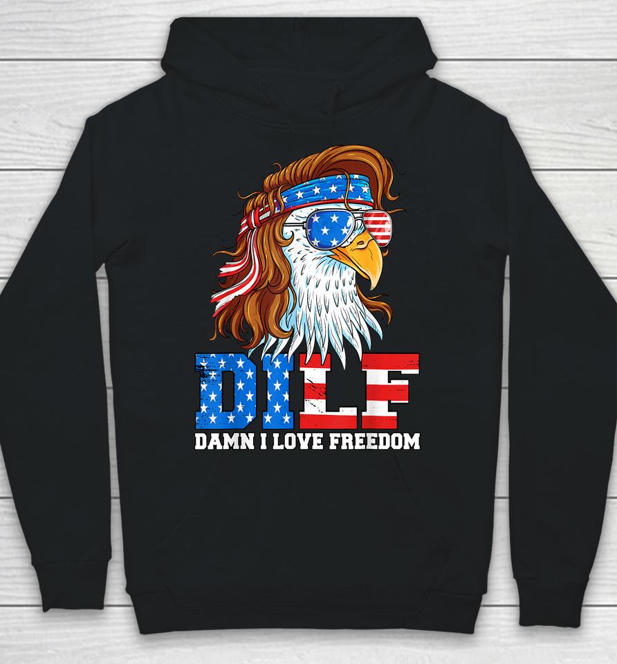Dilf Damn I Love Freedom Eagle Funny Patriotic 4Th Of July Hoodie