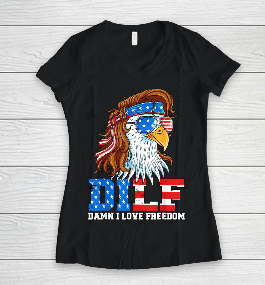 Dilf Damn I Love Freedom Eagle Funny Patriotic 4Th Of July Women V-Neck T-Shirt