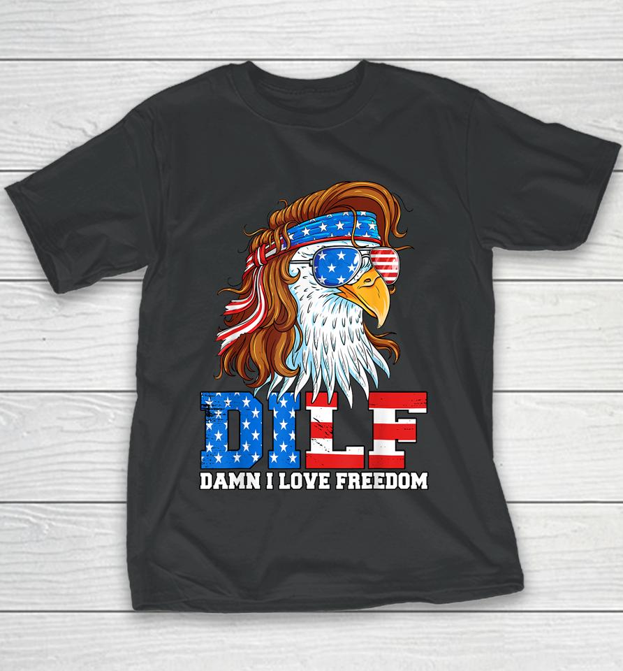 Dilf Damn I Love Freedom Eagle Funny Patriotic 4Th Of July Youth T-Shirt