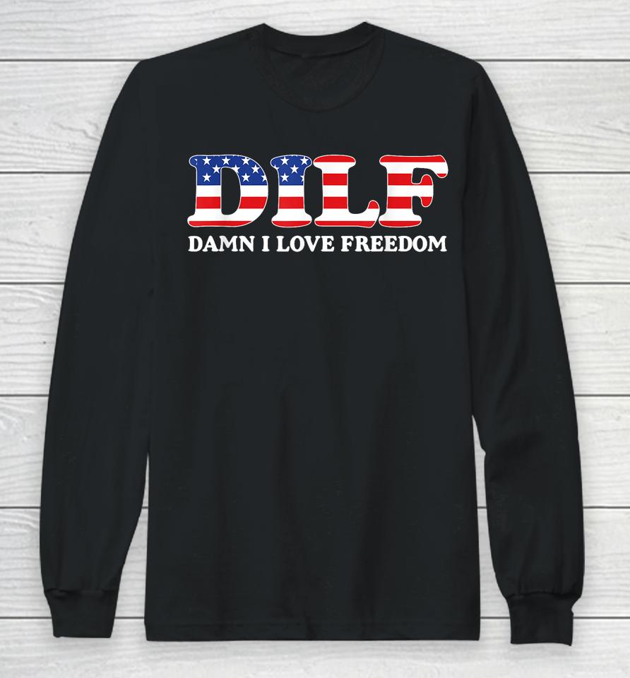 Dilf Damn I Love Freedom Funny 4Th Of July Patriotic Long Sleeve T-Shirt